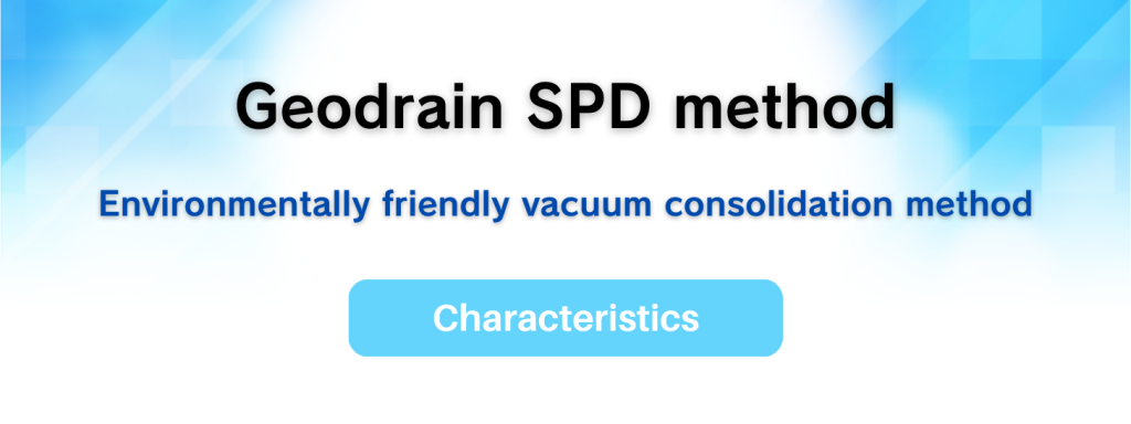 Geodrain SPD method
Environmentally friendly vacuum consolidation method